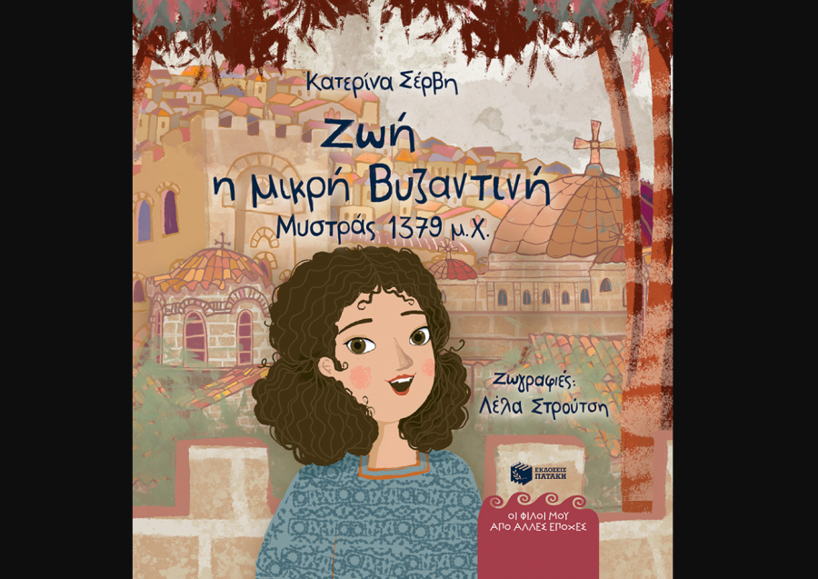 Ζωή, η μικρή Βυζαντινή (Μυστράς 1379 μ.Χ.) - Κυκλοφορεί από τις εκδόσεις Πατάκη